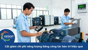 Cắt giảm chi phí năng lượng bằng công tác bảo trì hiệu quả