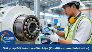 Giải pháp Bôi trơn theo điều kiện (Condition-based lubrication) trong bảo trì