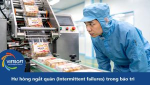 Hư hỏng ngắt quản (Intermittent failures) trong bảo trì: Mối đe dọa thầm lặng cho nhà máy của bạn