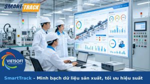 SmartTrack – Minh bạch dữ liệu sản xuất, tối ưu hiệu suất vận hành
