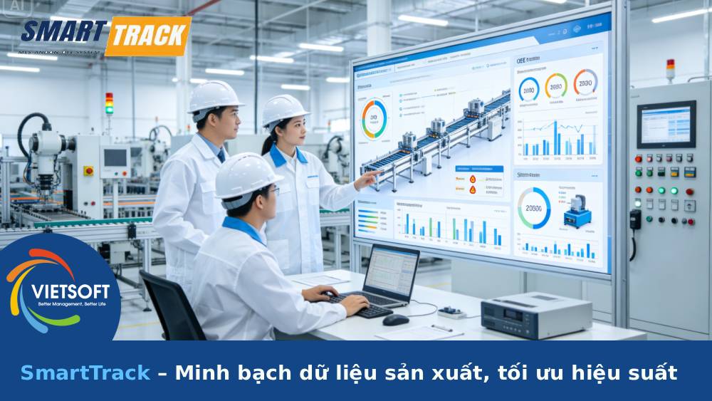 SmartTrack – Minh bạch dữ liệu sản xuất, tối ưu hiệu suất vận hành