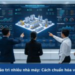 Quản lý bảo trì nhiều nhà máy: Cách chuẩn hóa vận hành, giảm dừng máy và kiểm soát chi phí hiệu quả