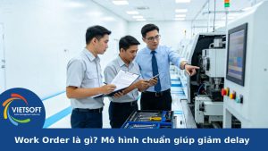 Work Order là gì? Mô hình chuẩn giúp giảm delay và downtime