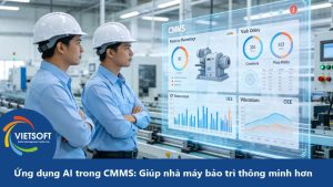 Ứng dụng AI trong CMMS: Giúp nhà máy bảo trì thông minh hơn