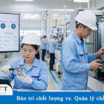 Bảo trì chất lượng và quản lý chất lượng: Khác biệt cốt lõi và cách vận hành hiệu quả trong nhà máy