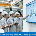 CMMS cho nhà máy thép: Giải pháp giảm downtime, tối ưu bảo trì và nâng cao hiệu quả sản xuất