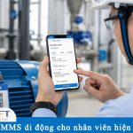 CMMS di động cho nhân viên hiện trường: Giải pháp quản lý bảo trì trên Smartphone và Tablet