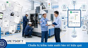 Chuẩn bị kiểm toán audit bảo trì hiệu quả: Checklist hồ sơ và quy trình cần có